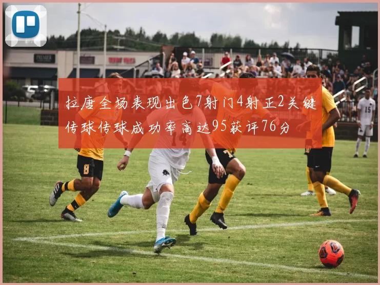 拉唐全场表现出色7射门4射正2关键传球传球成功率高达95获评76分
