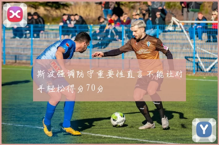 斯波强调防守重要性直言不能让对手轻松得分70分